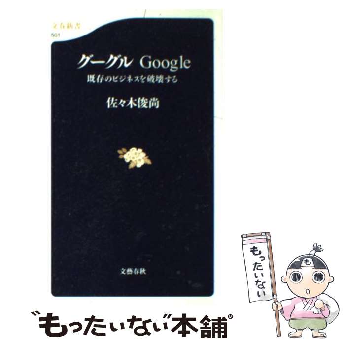 【中古】 グーグル 既存のビジネスを破壊する / 佐々木 俊尚 / 文藝春秋 [新書]【メール便送料無料】【あす楽対応】