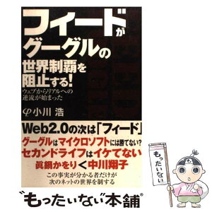 【中古】 フィードがグーグルの世界制覇を阻止する！ ウェブからリアルへの逆流が始まった / 小川 浩 / ビジネス社 [単行本]【メール便送料無料】【あす楽対応】