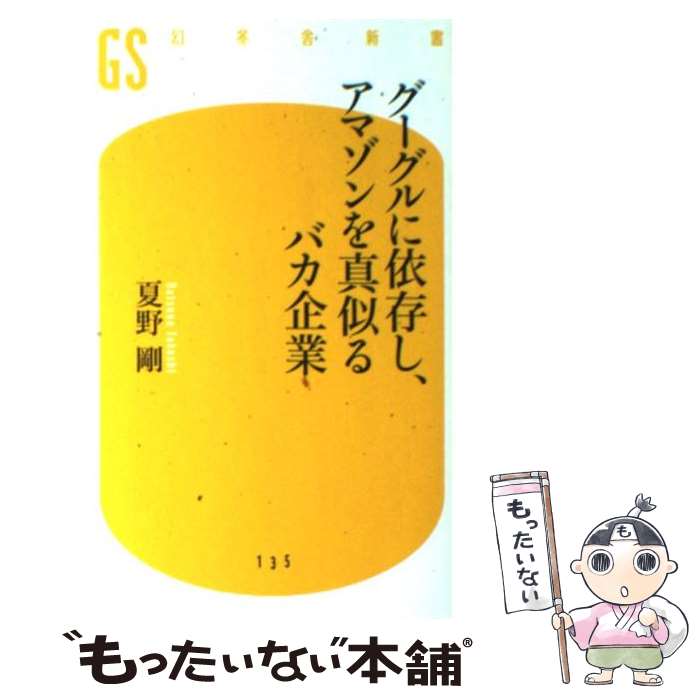 【中古】 グーグルに依存し、アマゾンを真似るバカ企業 / 夏野 剛 / 幻冬舎 [新書]【メール便送料無料】【あす楽対応】