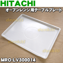 【在庫あり!】日立オーブンレンジMRO-MV100、MRO-LV300、MRO-NY3000、MRO-NBK5000、MRO-MV300、MRO-MV200、MRO-MBK5000、MRO-MBK3000、MRO-RY3000、MRO-RV2000、MRO-RBK5000、MRO-NV100、MRO-NV2000他用のテーブルプレート★1枚【HITACHI MRO-LV300014】
