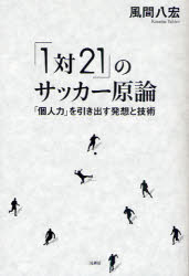 【新品】【本】「1対21」のサッカー原論　「個人力」を引き出す発想と技術　風間八宏/著...:dorama:10996139