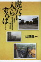 【新品】【本】虎穴に入らずんば… 親父の中部支那戦跡を辿る…ゆらり旅 辻野龍一/著