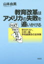【新品】【本】教育改革はアメリカの失敗を追いかける 学力テスト、小中一貫、学校統廃合の全体像 山本由美/著
