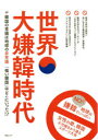 【新品】【本】世界大嫌韓時代 韓国の常識は地球の非常識「強い韓国」はどこにいった!?
