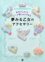 【新品】【本】羊毛フェルトとビーズ刺しゅうで作る夢みる乙女のアクセサリー 「ゆめかわいい」パステルカラーの作品集 鳩みう子/著 すゆあん/著