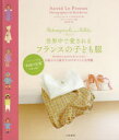 【新品】世界中で愛されるフランスの子ども服 0歳から3歳までのデザインと全型紙 アストリッド・ル=プロヴォスト/著 ポール・ベルタン/写真 河野彩/訳