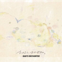 BAN’S ENCOUNTER／おはよう、おやすみ。 【CD】