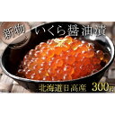 【ふるさと納税】ひだか産 醤油いくら 300g 【いくら・魚卵・魚貝類・加工食品】