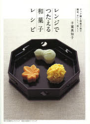 レンジでつたえる和菓子レシピ クック膳と和菓子型で簡単、おいしく、美しく