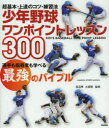 少年野球ワンポイントレッスン300 超基本・上達のコツ・練習法