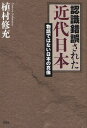 認識錯誤された近代日本 物語ではない日本の真像