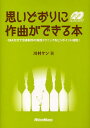 思いどおりに作曲ができる本 Q&A方式で音楽制作の実践テクニックをピンポイント解説!