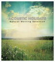 ACOUSTIC HOLIDAYS -Natural Morning Selection-(CD)