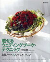 魅せるウェディングブーケ・テクニック 上質ブーケ30の作り方レッスン 生花&プリザーブドフラワーで作るベーシック/ハンギング/ジャパニーズスタイルブーケ