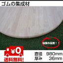 集成材の天板 テーブル天板 木材 丸板 表面端フラットタイプ 直径980×厚み36 ゴム