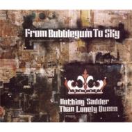 From Bubblegum To Sky / Nothing Sadder Than Lonley Queen 輸入盤 【CD】