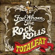 TOTALFAT トータルファット / FOR WHOM THE ROCK ROLLS 【CD】