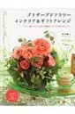 【送料無料】 プリザーブドフラワー インテリア & ギフトアレンジ もらって嬉しいギフトと飾って素敵なインテリアの作り方とアイデア / 浅井薫子 【単行本】