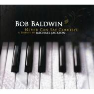 Bob Baldwin ボブボールドウィン / Never Can Say Goodbye 〜tribute To Michael Jackson 【CD】