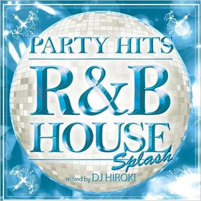 DJ HIROKI / PARTY HITS 〜R & B HOUSE〜 SPLASH 【CD】