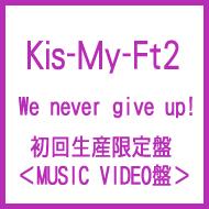 Kis-My-Ft2 キスマイフットツー / We never give up! 【初回生産限定盤】(MUSIC VIDEO盤) 【CD Maxi】