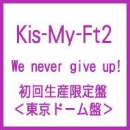 Kis-My-Ft2 キスマイフットツー / We never give up! 【初回生産限定盤】(東京ドーム盤) 【CD Maxi】