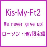 Kis-My-Ft2 キスマイフットツー / 【ローソン HMV限定盤】We never give up! (CD＋グッズ) 【CD Maxi】