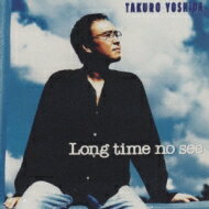 吉田拓郎 ヨシダタクロウ / Long Time No See 【CD】