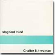 Chatter 8th Woman / Stagnant Mind 【CD】