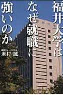 福井大学はなぜ就職に強いのか 地域に根ざす現場主義と相思相愛を目ざす就職支援 / 木村誠 【本】