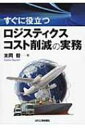 すぐに役立つロジスティクスコスト削減の実務 / 末岡毅 【本】