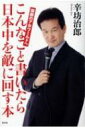 こんなこと書いたら日本中を敵に回す本 禁断のアホワールドへ / 辛坊治郎 【本】