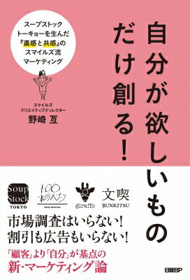 自分が欲しいものだけ創る! スープストックトーキョーを生んだ『直感と共感』のスマイルズ流マーケティング / 野埼亙 【本】