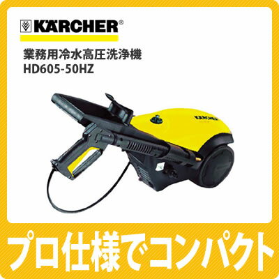 【送料無料】ケルヒャー 業務用冷水高圧洗浄機 HD605-50HZ [50ヘルツ][掃除機][KARCHER]