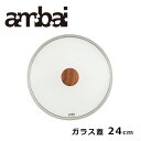 ambai アンバイ フライパン ガラス蓋24cm/ISK-52224【小泉誠 強化ガラス製】