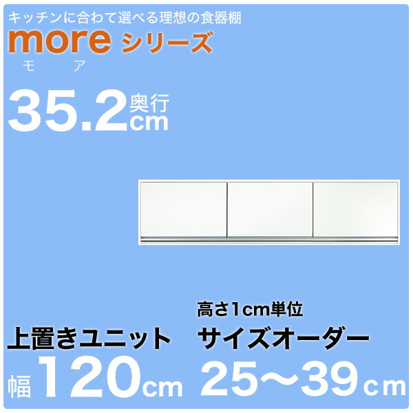 キッチン収納 オーダー食器棚 モアシリーズ 「上置きユニット 幅120cm 高さ25〜39cm(1cmサイズオーダー)」選べるカラー5色 ホワイト、ブラウン、ナチュラル、チェリー、カフェ【代引不可】[p0622]