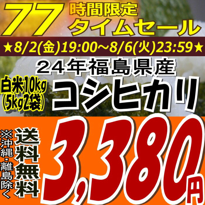 ★77時間限定タイムセール★3,380円！24年福島県産コシヒカリ白米10kg(5kg×2)(沖縄・全ての離島へお届け不可)24年産出荷スタートです★