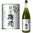 【梅酒】【紀州】紀州緑茶梅酒　1.8L緑茶はタンニンやカテキンを多く含むので健康志向の方にもピッタリです。