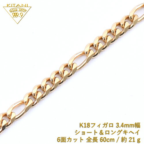 K18 フィガロ キヘイ チェーン 6面カット ショート&ロング 幅3.4mm / 全長 60cm / 重量 約 21 g