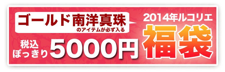 2014年　ゴールド南洋白蝶真珠が入った福袋　税込みぽっきり5000円！即完売のルコリエ人気企画！先着29個！