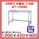 シンコー SINKO 作業台 三方枠 AT-12045 1200×450×800 【 法人様専用商品 】【 メーカー直送/代引不可 】【 作業テーブル業務用作業台業務用ステンレス作業台キッチン作業台ステンレス調理台業務用キッチン作業台diy作業台テーブル台所作業台作業デスク厨房機器 】