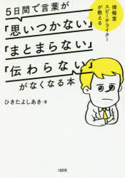 <strong>5日間で言葉が</strong>「思いつかない」「まとまらない」「伝わらない」がなくなる本 博報堂スピーチライターが教える