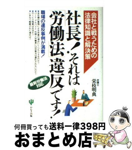 【中古】 社長！それは「労働法」違反です！ 会社と戦うための法律知識と解決策 / 栄枝 明典 / かんき出版 [単行本]【宅配便出荷】