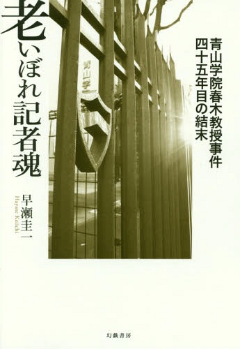 老いぼれ記者魂 青山学院春木教授事件四十五年目の結末[本/雑誌] / 早瀬圭一/著