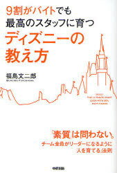 9割がバイトでも最高のスタッフに育つディズニーの教え方 (単行本・ムック) / 福島文二郎【送料無料選択可！】