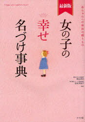 女の子の幸せ名づけ事典 赤ちゃんへの最初の贈りもの (単行本・ムック) / 阿辻哲次/監修 黒川伊保子/監修