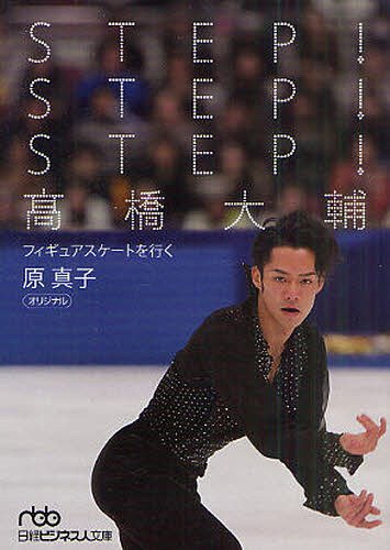 STEP!STEP!STEP! 高橋大輔 フィギュアスケートを行く (日経ビジネス人文庫) (文庫) / 原真子/著
