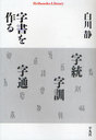 字書を作る (平凡社ライブラリー 731) (新書) / 白川静/著