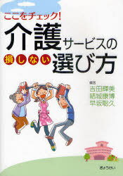 ここをチェック!介護サービスの損しない選び方 (単行本・ムック) / 吉田輝美/編著 結城康博/編著 早坂聡久/編著