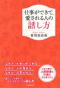 仕事ができて、愛される人の話し方 (単行本・ムック) / 有川真由美/著